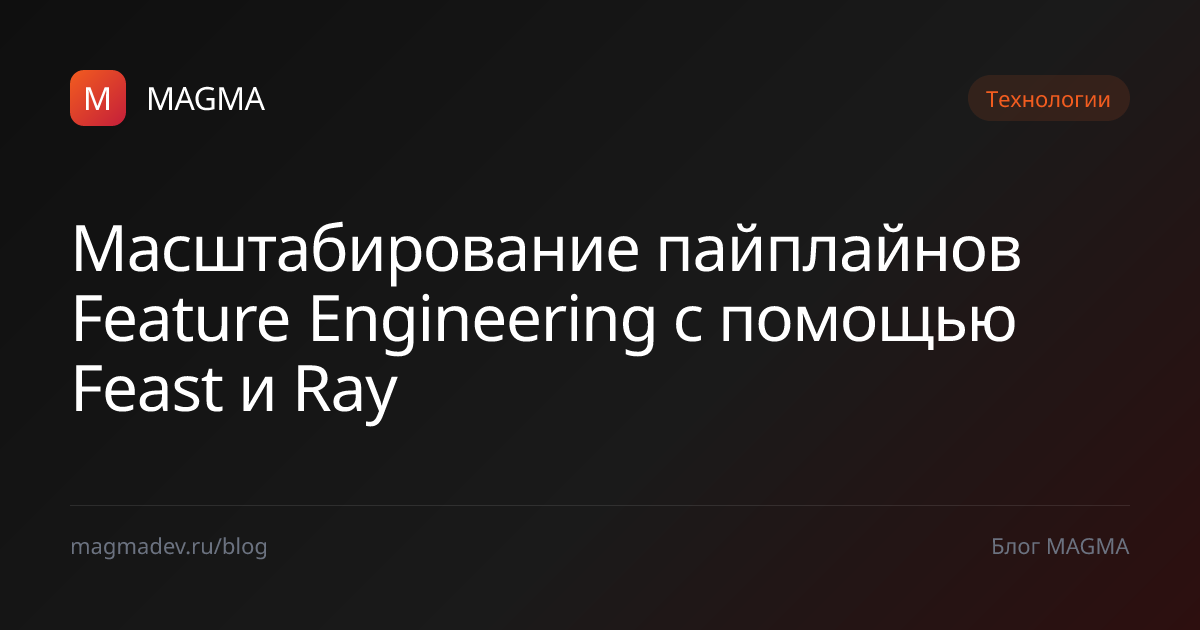 Масштабируем Feature Engineering на Feast и Ray — MAGMA