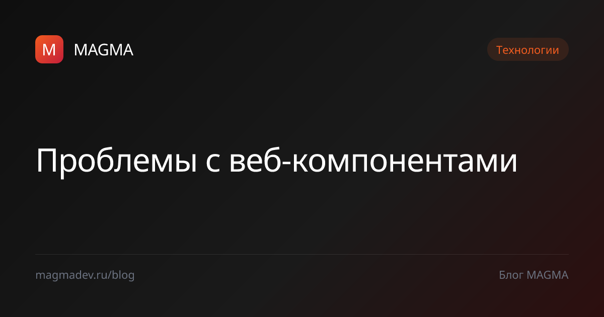 Проблемы с веб-компонентами в разработке сайтов — MAGMA
